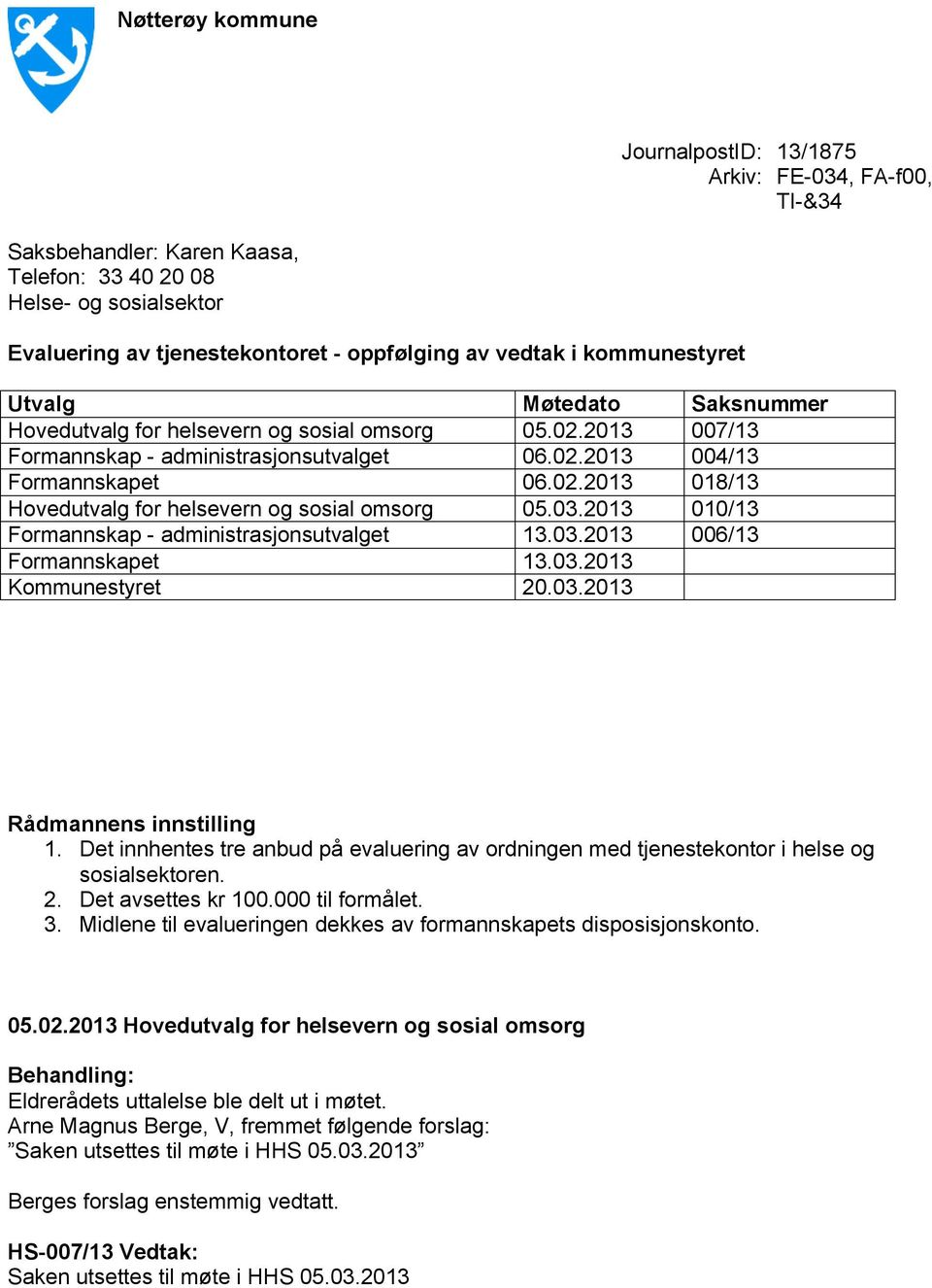 03.2013 010/13 Formannskap - administrasjonsutvalget 13.03.2013 006/13 Formannskapet 13.03.2013 Kommunestyret 20.03.2013 Rådmannens innstilling 1.