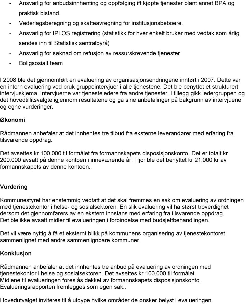 Boligsosialt team I 2008 ble det gjennomført en evaluering av organisasjonsendringene innført i 2007. Dette var en intern evaluering ved bruk gruppeintervjuer i alle tjenestene.