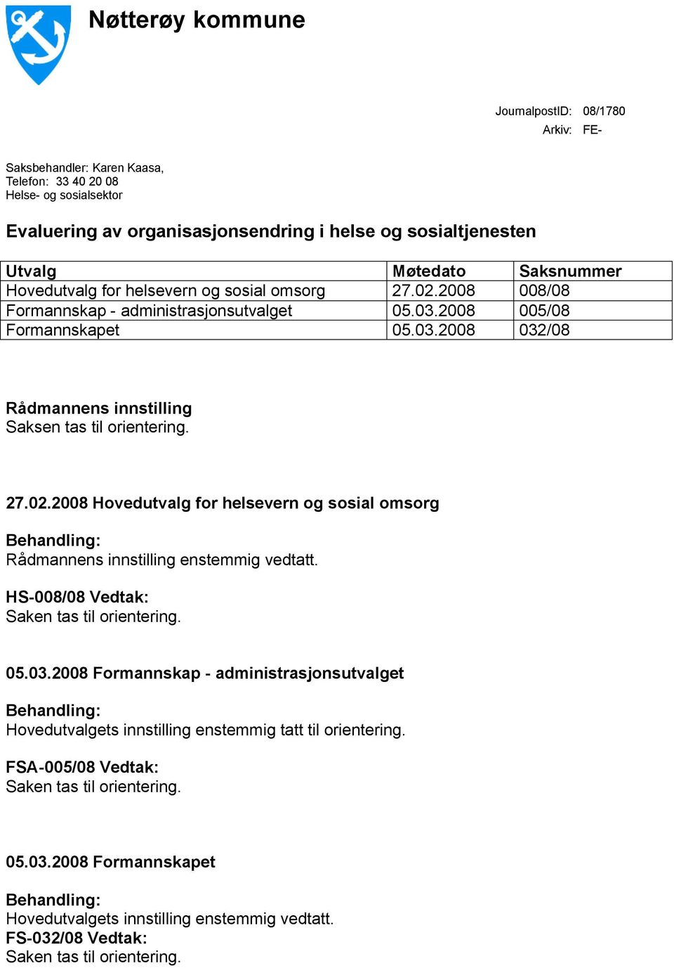 27.02.2008 Hovedutvalg for helsevern og sosial omsorg Rådmannens innstilling enstemmig vedtatt. HS-008/08 Vedtak: Saken tas til orientering. 05.03.