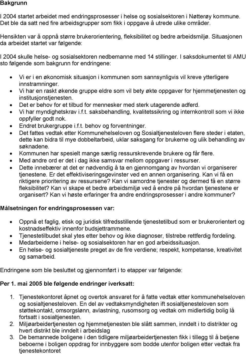 I saksdokumentet til AMU sto følgende som bakgrunn for endringene: Vi er i en økonomisk situasjon i kommunen som sannsynligvis vil kreve ytterligere innstramninger.