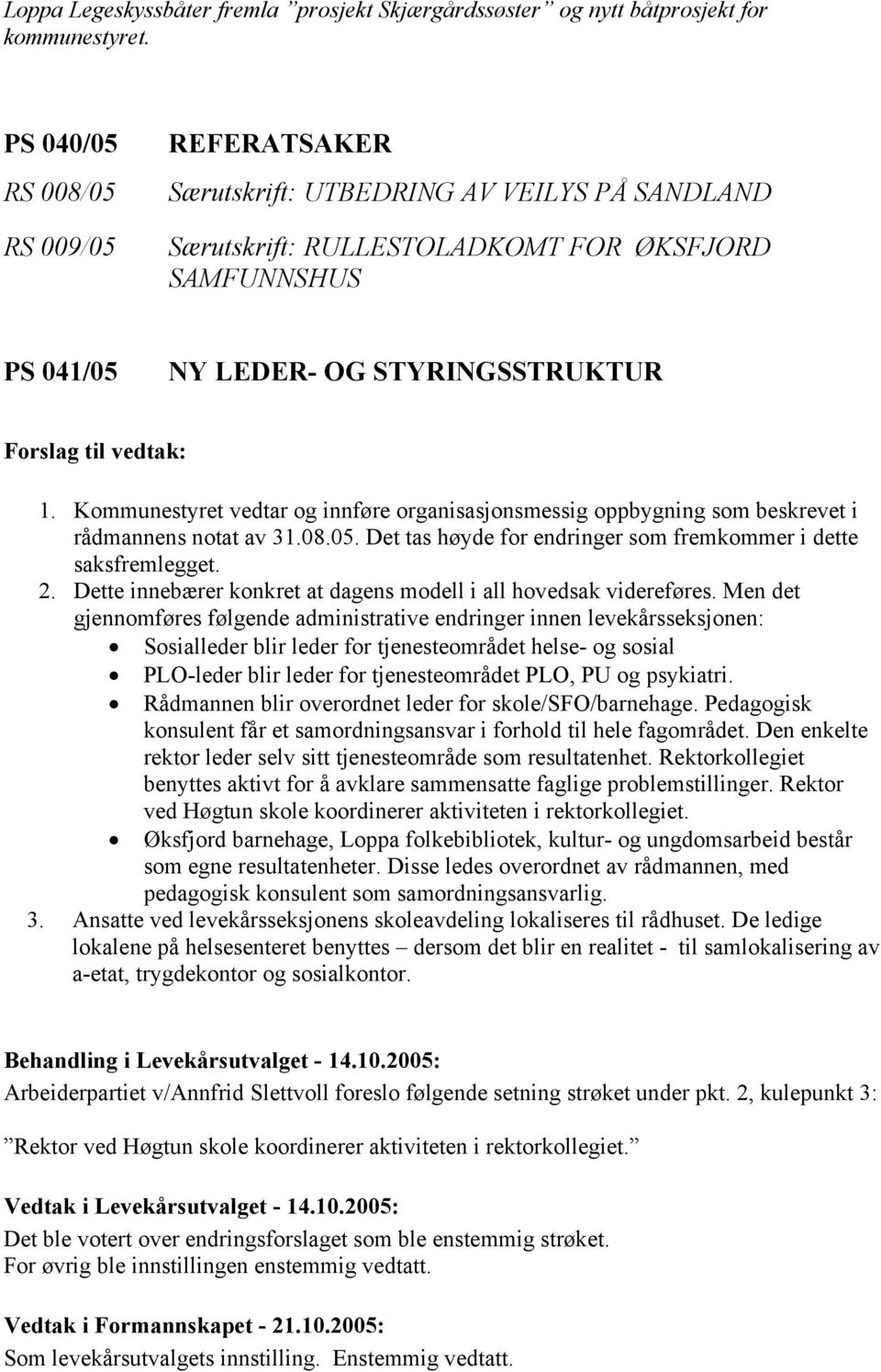 Kommunestyret vedtar og innføre organisasjonsmessig oppbygning som beskrevet i rådmannens notat av 31.08.05. Det tas høyde for endringer som fremkommer i dette saksfremlegget. 2.