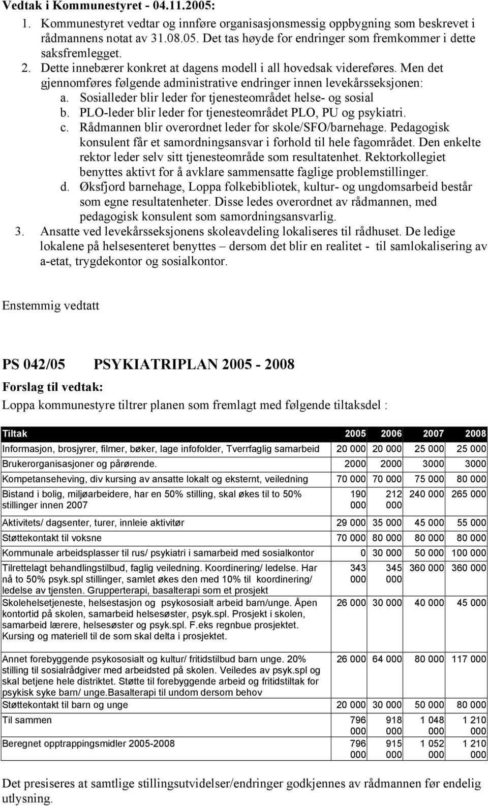 Sosialleder blir leder for tjenesteområdet helse- og sosial b. PLO-leder blir leder for tjenesteområdet PLO, PU og psykiatri. c. Rådmannen blir overordnet leder for skole/sfo/barnehage.