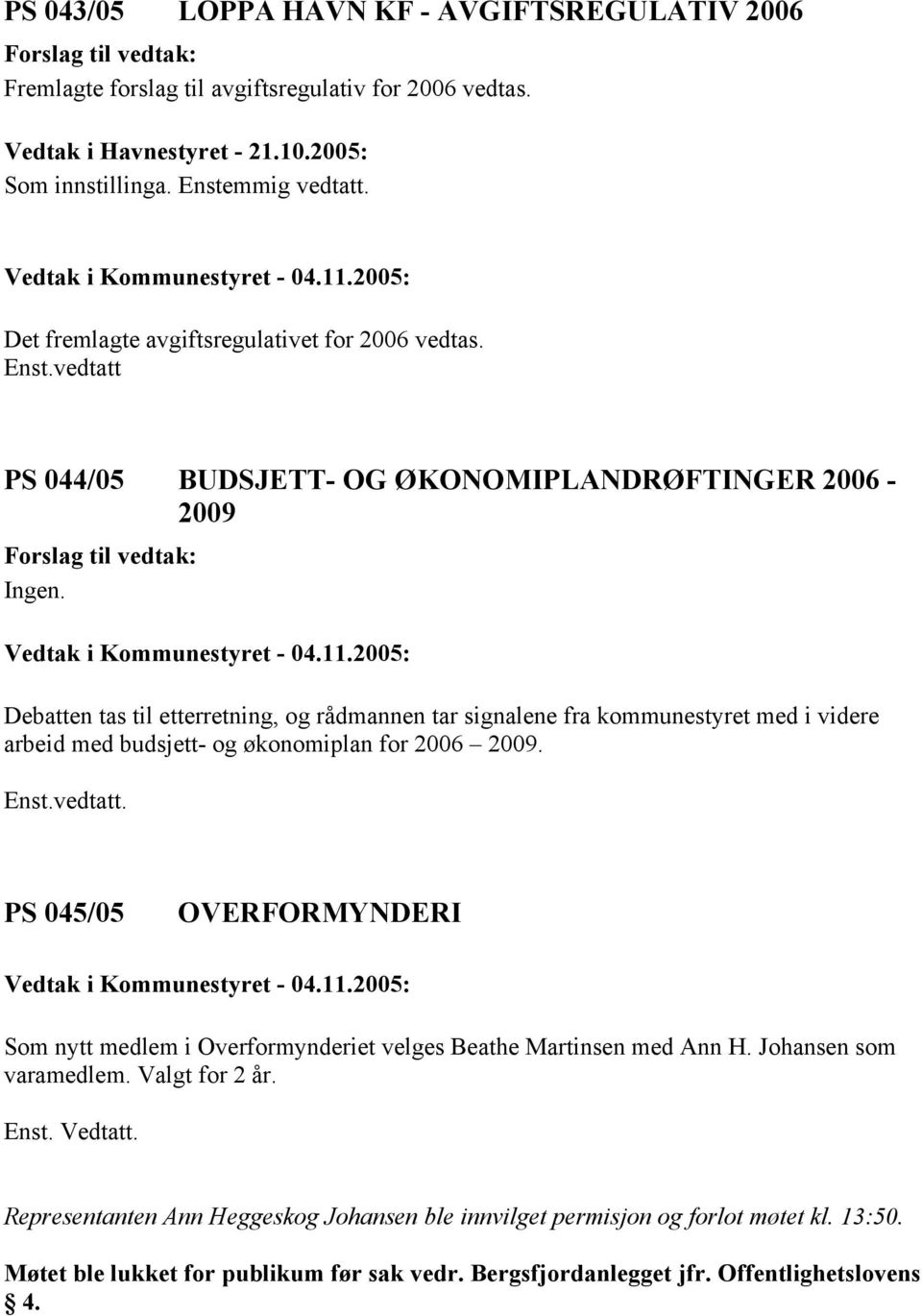 Debatten tas til etterretning, og rådmannen tar signalene fra kommunestyret med i videre arbeid med budsjett- og økonomiplan for 2006 2009. Enst.vedtatt.