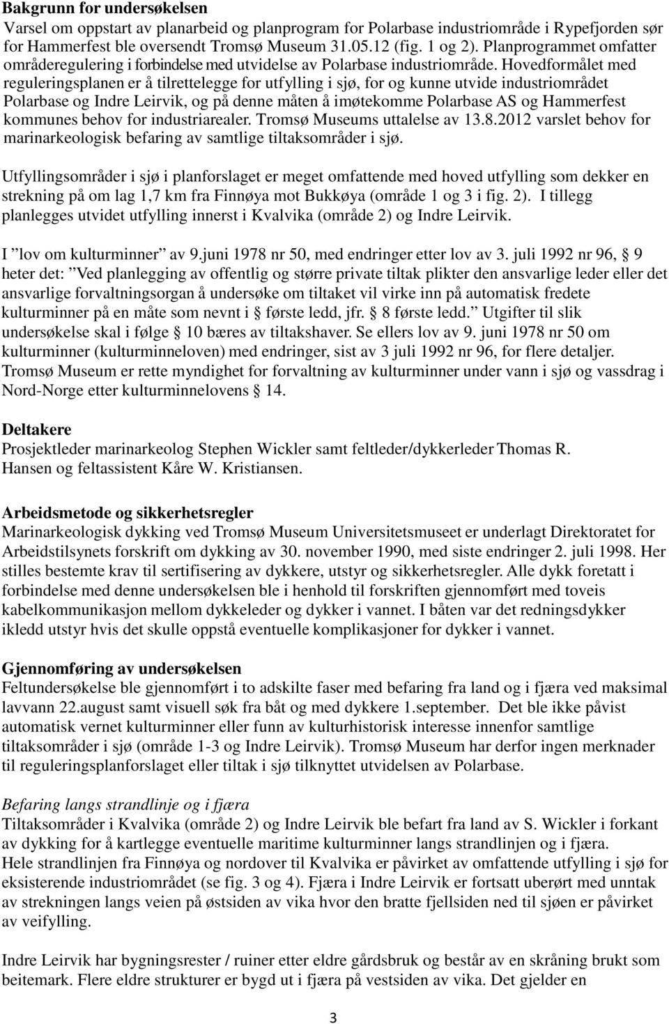 Hovedformålet med reguleringsplanen er å tilrettelegge for utfylling i sjø, for og kunne utvide industriområdet Polarbase og Indre Leirvik, og på denne måten å imøtekomme Polarbase AS og Hammerfest