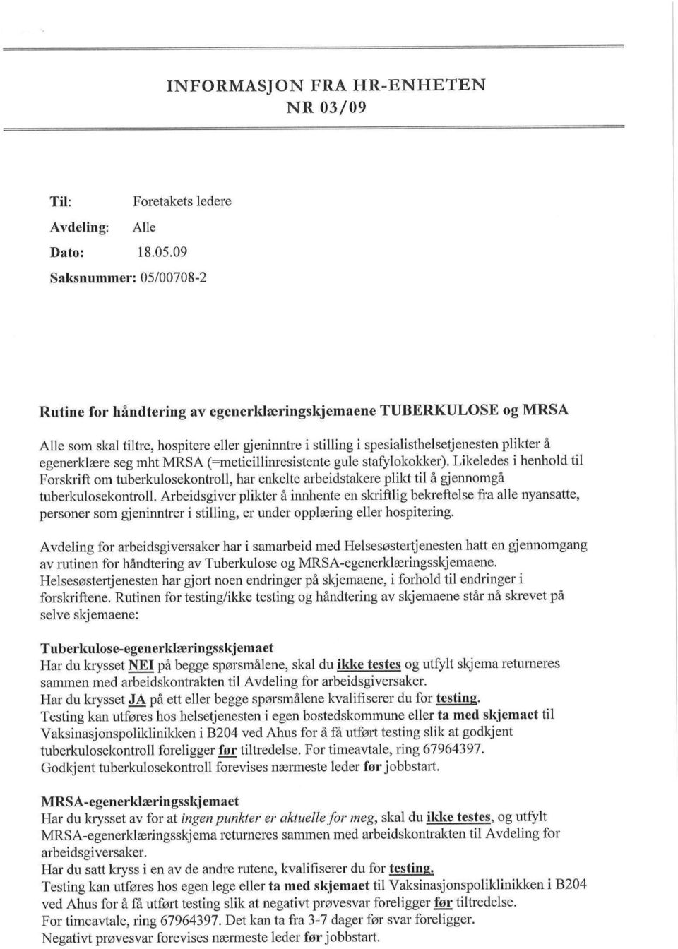 egenerklaere seg mht MRS A (=meticillinresistente gule stafylokokker). Likeledes i henhold til Forskrift om tuberkulosekontroll, har enkelte arbeidstakere plikt til a gjennomga tuberkulosekontroll.