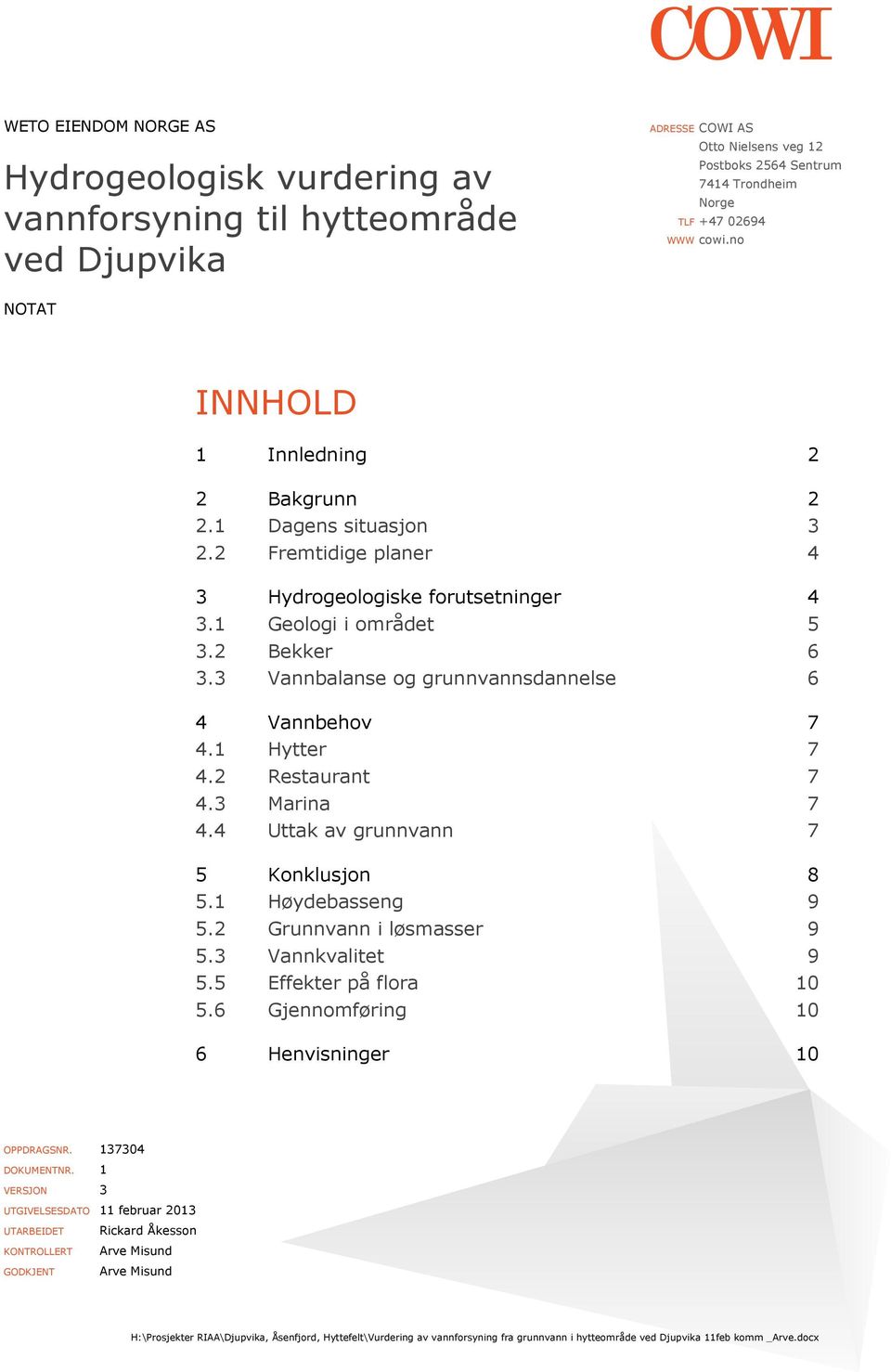 3 Vannbalanse og grunnvannsdannelse 6 4 Vannbehov 7 4.1 Hytter 7 4.2 Restaurant 7 4.3 Marina 7 4.4 Uttak av grunnvann 7 5 Konklusjon 8 5.1 Høydebasseng 9 5.2 Grunnvann i løsmasser 9 5.