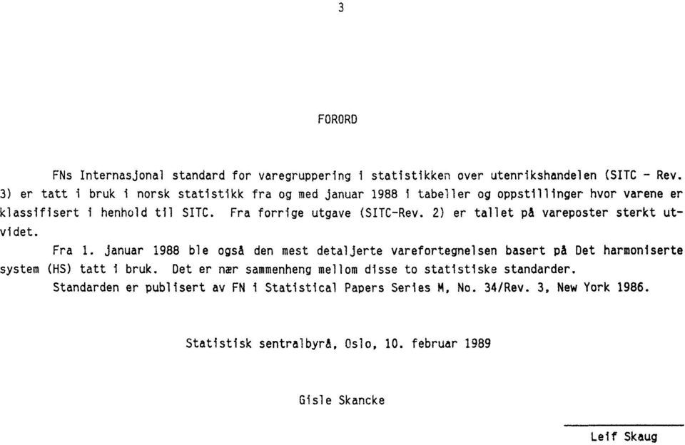 2) er tallet pa vareposter sterkt utvidet. Fra 1. januar 1988 ble også den mest detaljerte varefortegnelsen basert på Det harmoniserte system (HS) tatt i bruk.