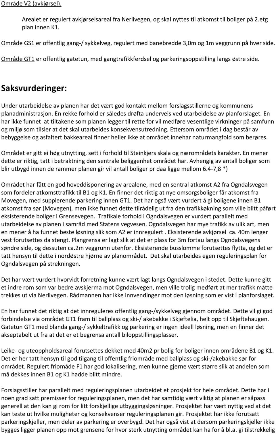 Saksvurderinger: Under utarbeidelse av planen har det vært god kontakt mellom forslagsstillerne og kommunens planadministrasjon.