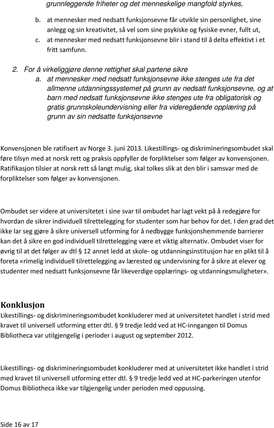 at mennesker med nedsatt funksjonsevne blir i stand til å delta effektivt i et fritt samfunn. 2. For å virkeliggjøre denne rettighet skal partene sikre a.