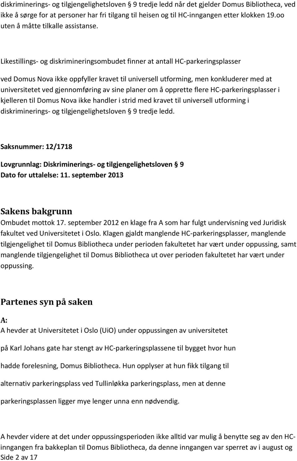 Likestillings- og diskrimineringsombudet finner at antall HC-parkeringsplasser ved Domus Nova ikke oppfyller kravet til universell utforming, men konkluderer med at universitetet ved gjennomføring av