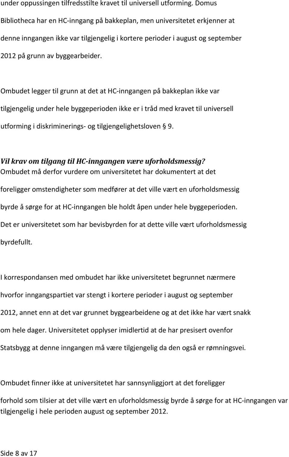 Ombudet legger til grunn at det at HC-inngangen på bakkeplan ikke var tilgjengelig under hele byggeperioden ikke er i tråd med kravet til universell utforming i diskriminerings- og