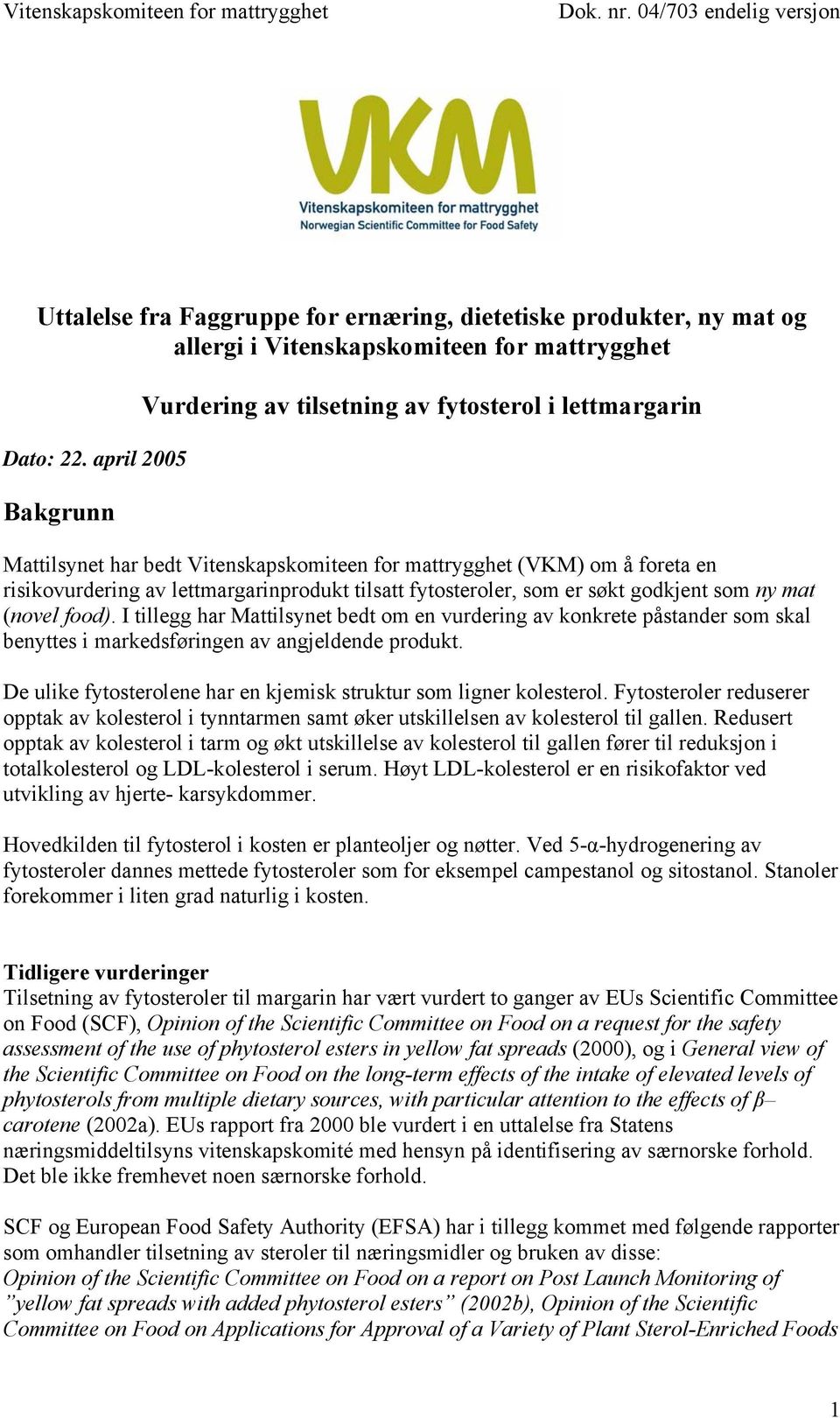 fytosteroler, som er søkt godkjent som ny mat (novel food). I tillegg har Mattilsynet bedt om en vurdering av konkrete påstander som skal benyttes i markedsføringen av angjeldende produkt.