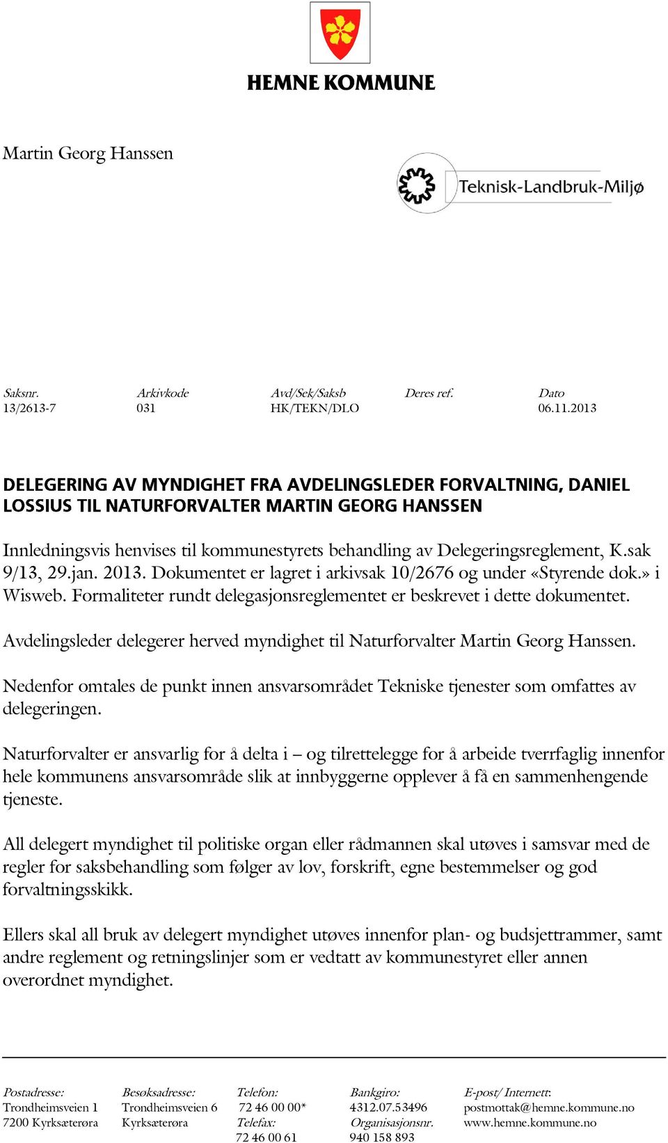 Avdelingsleder delegerer herved myndighet til Naturforvalter Martin Georg Hanssen. Nedenfor omtales de punkt innen ansvarsområdet Tekniske tjenester som omfattes av delegeringen.