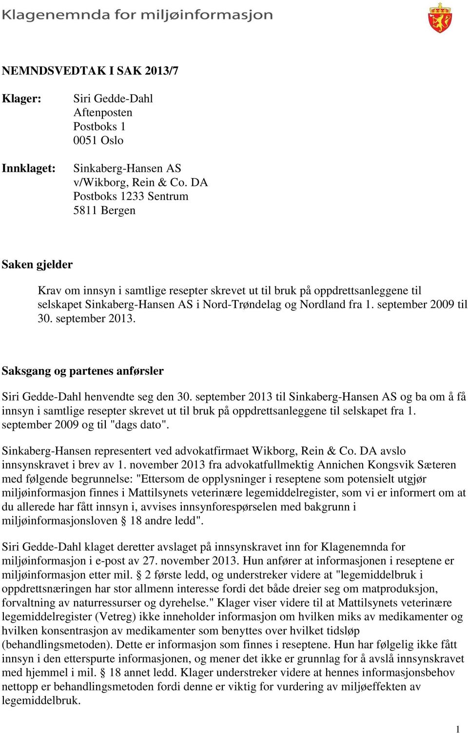 september 2009 til 30. september 2013. Saksgang og partenes anførsler Siri Gedde-Dahl henvendte seg den 30.