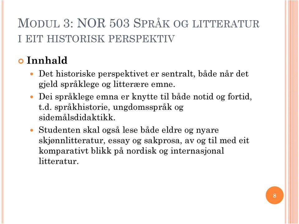 Dei språklege emna er knytte til både notid og fortid, t.d. språkhistorie, ungdomsspråk og sidemålsdidaktikk.