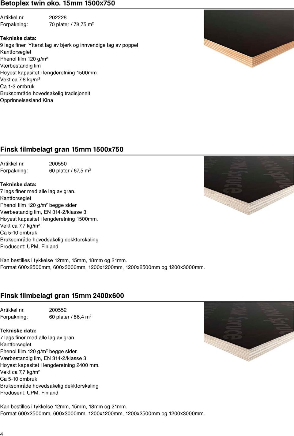 Artikkel nr. 200550 Forpakning: 60 plater / 67,5 m 2 7 lags finer med alle lag av gran.