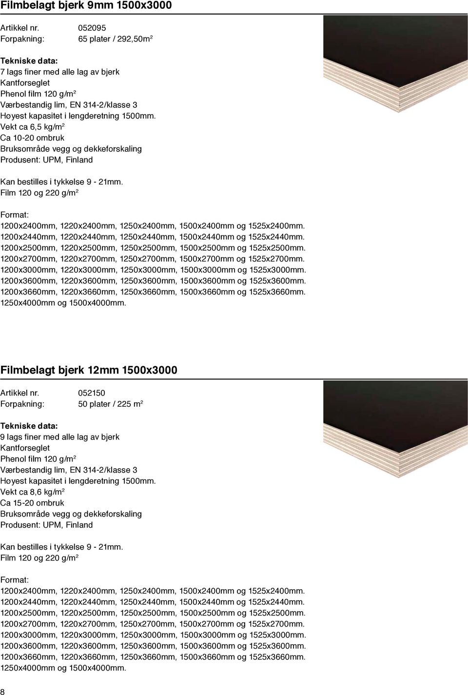 Film 120 og 220 g/m 2 Format: 1200x2400mm, 1220x2400mm, 1250x2400mm, 1500x2400mm og 1525x2400mm. 1200x2440mm, 1220x2440mm, 1250x2440mm, 1500x2440mm og 1525x2440mm.