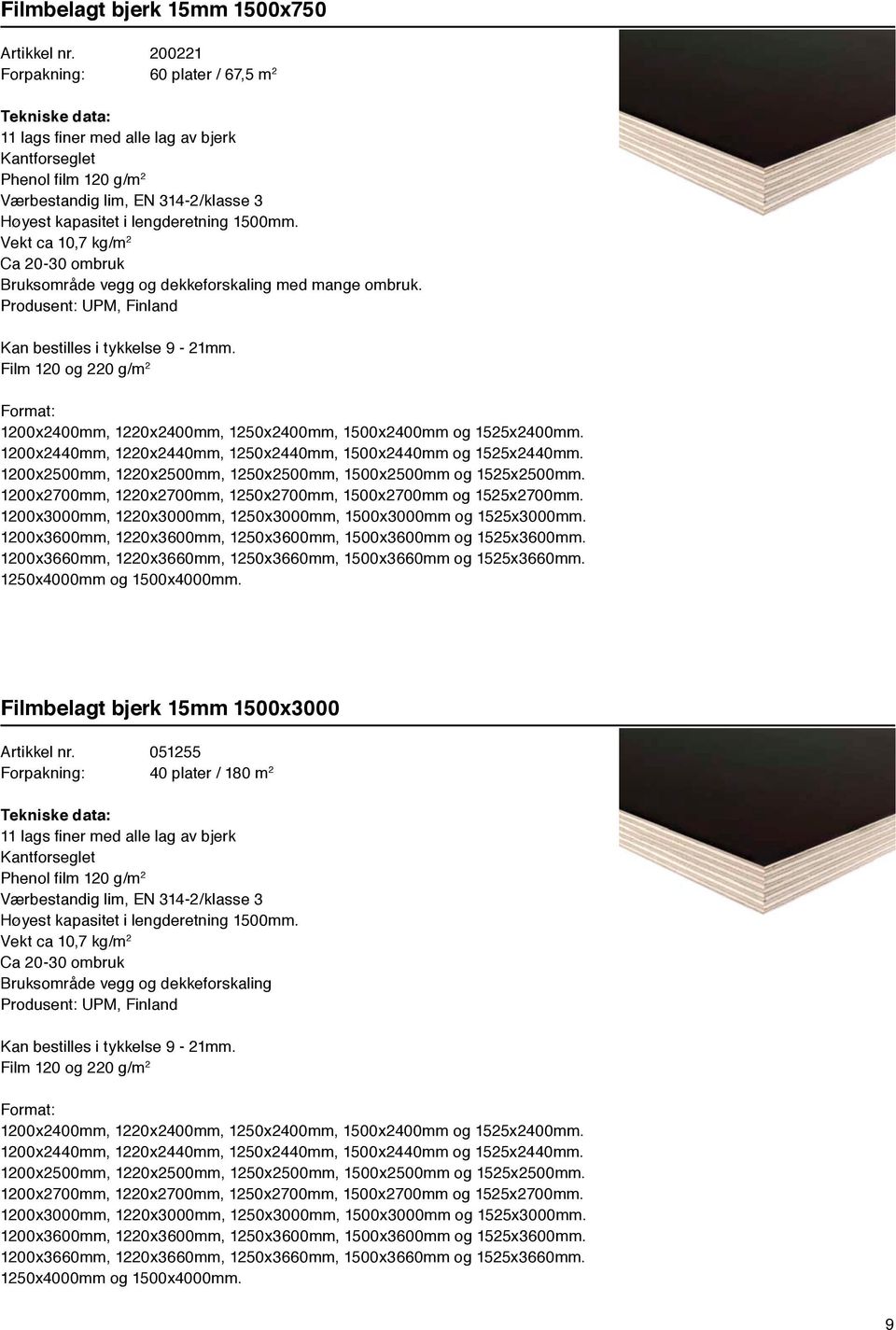 Film 120 og 220 g/m 2 Format: 1200x2400mm, 1220x2400mm, 1250x2400mm, 1500x2400mm og 1525x2400mm. 1200x2440mm, 1220x2440mm, 1250x2440mm, 1500x2440mm og 1525x2440mm.