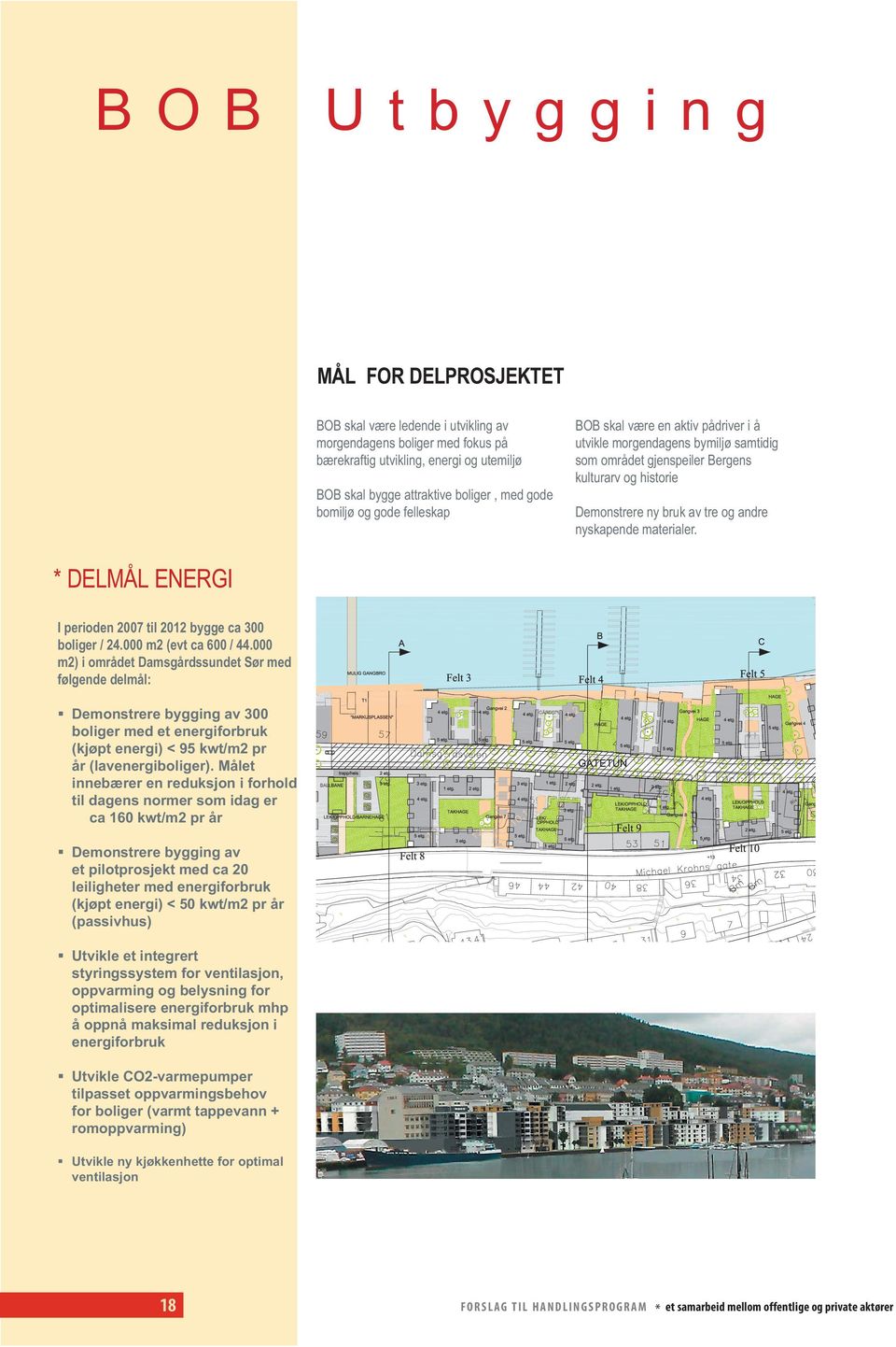 nyskapende materialer. * DELMÅL ENERGI I perioden 2007 til 2012 bygge ca 300 boliger / 24.000 m2 (evt ca 600 / 44.