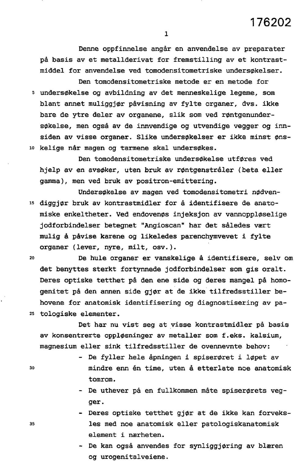 ikke bare de ytre deler av organene, slik som ved røntgenundersøkelse, men også av de innvendige og utvendige vegger og innsiden av visse organer.