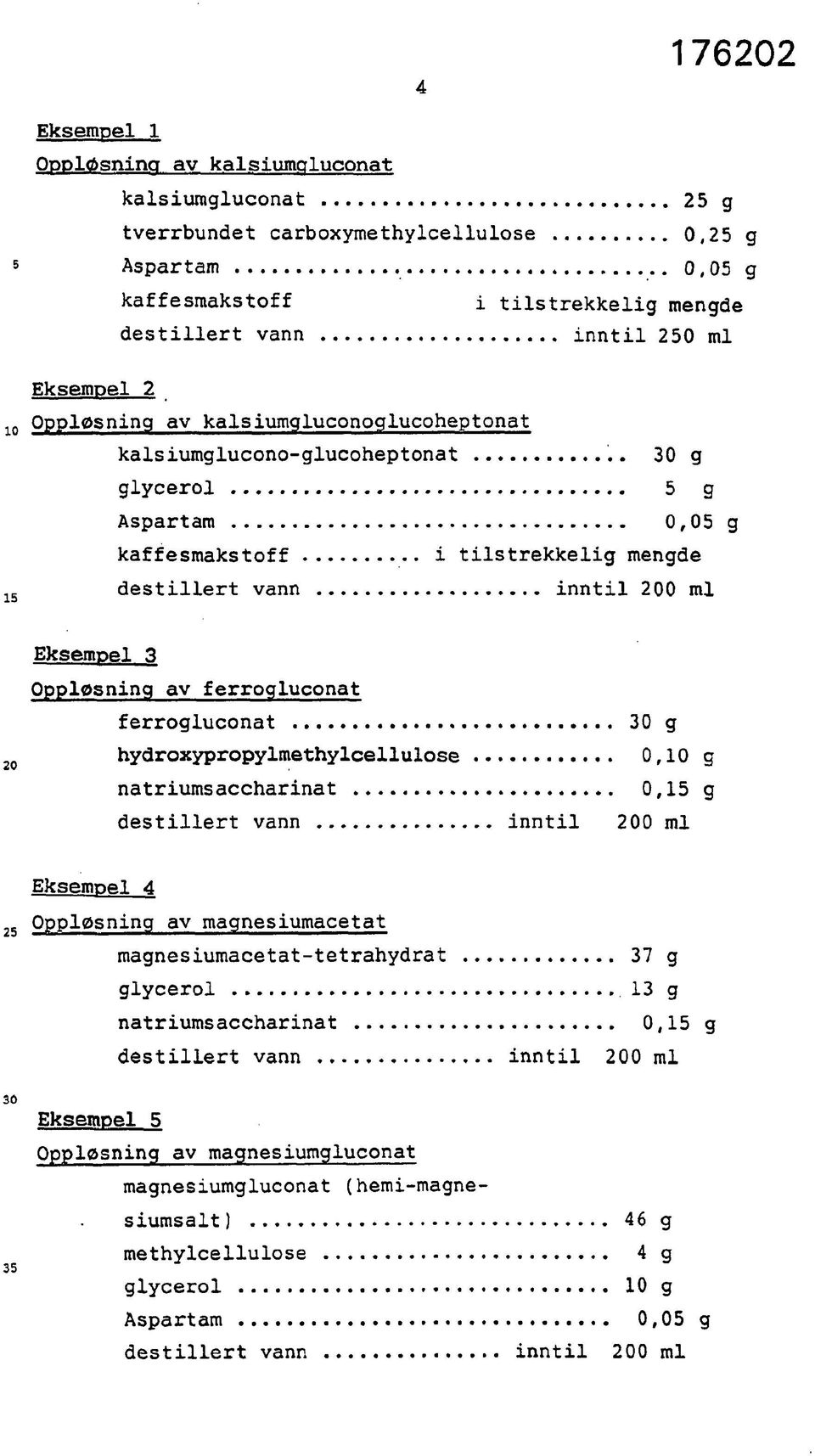 3 Oppløsning av ferrogluconat ferrogluconat 30 g 20 hydroxypropylmethylcellulose 0,10 g natriumsaccharinat 0,15 g Eksempel 4 25 Oppløsning av magnesiumacetat