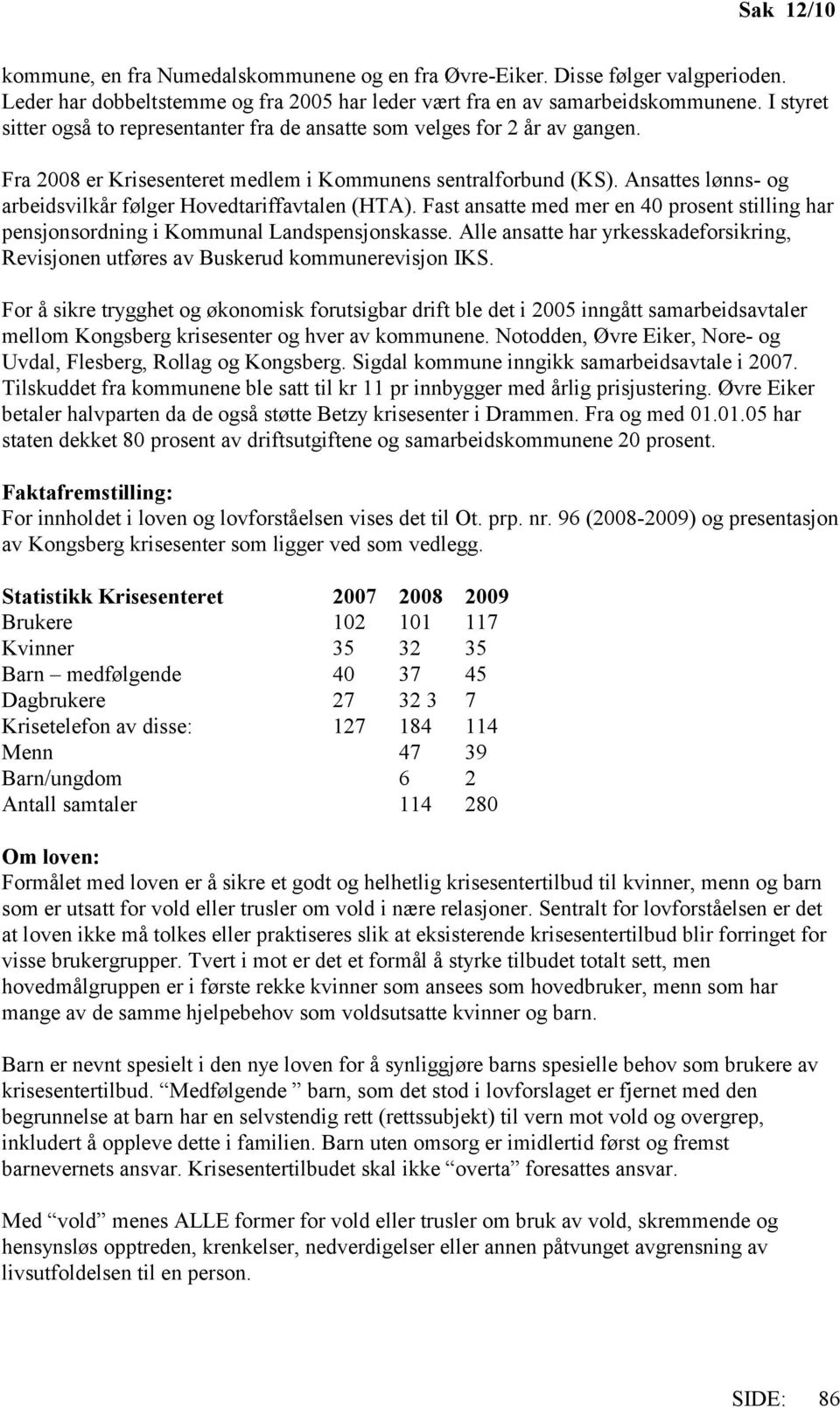 Ansattes lønns- og arbeidsvilkår følger Hovedtariffavtalen (HTA). Fast ansatte med mer en 40 prosent stilling har pensjonsordning i Kommunal Landspensjonskasse.