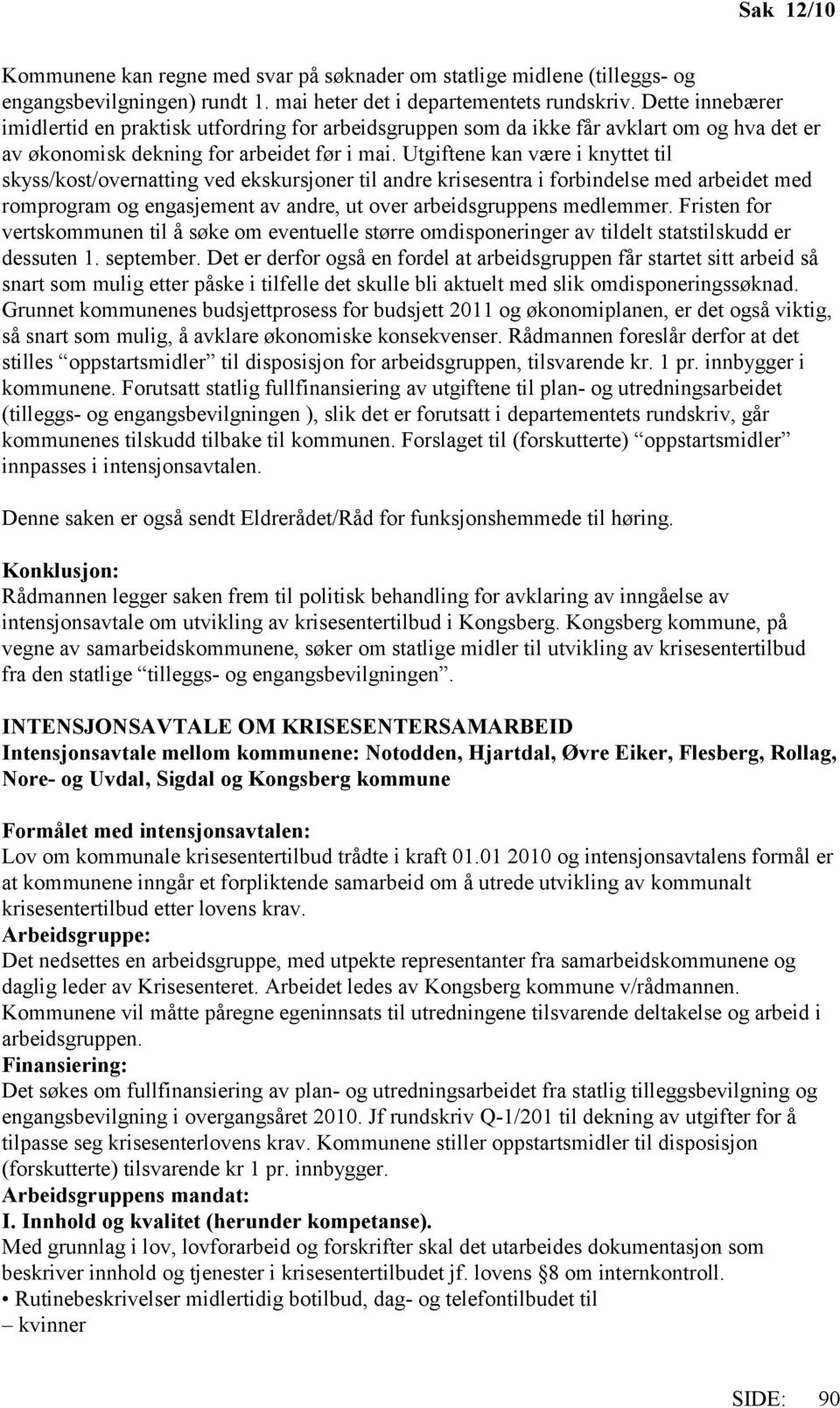 Utgiftene kan være i knyttet til skyss/kost/overnatting ved ekskursjoner til andre krisesentra i forbindelse med arbeidet med romprogram og engasjement av andre, ut over arbeidsgruppens medlemmer.