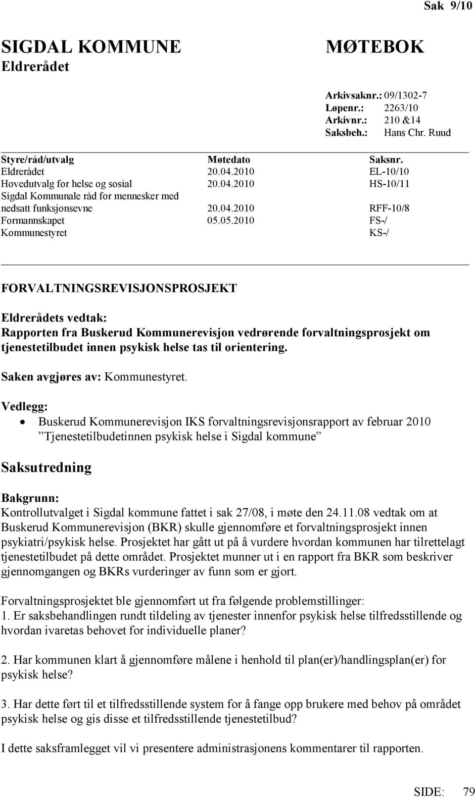 05.2010 FS-/ Kommunestyret KS-/ FORVALTNINGSREVISJONSPROSJEKT Eldrerådets vedtak: Rapporten fra Buskerud Kommunerevisjon vedrørende forvaltningsprosjekt om tjenestetilbudet innen psykisk helse tas