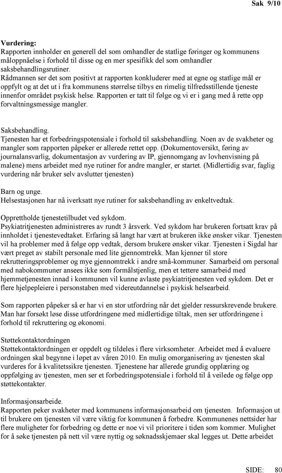 psykisk helse. Rapporten er tatt til følge og vi er i gang med å rette opp forvaltningsmessige mangler. Saksbehandling. Tjenesten har et forbedringspotensiale i forhold til saksbehandling.