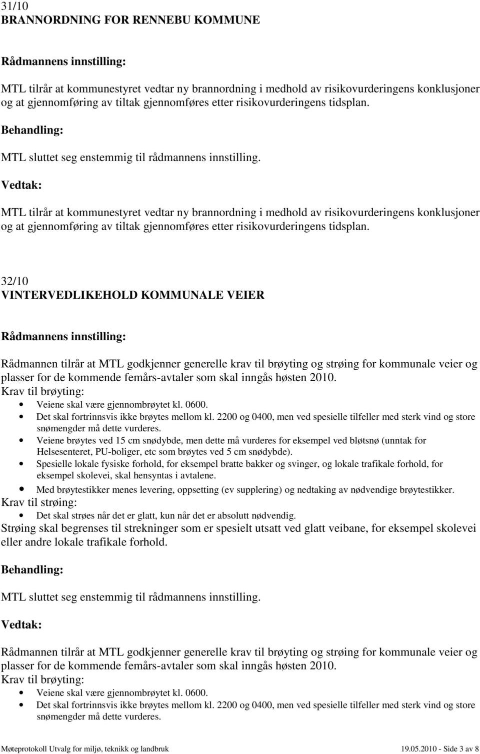 MTL tilrår at kommunestyret vedtar ny brannordning i medhold av risikovurderingens konklusjoner og at gjennomføring av tiltak gjennomføres etter risikovurderingens tidsplan.