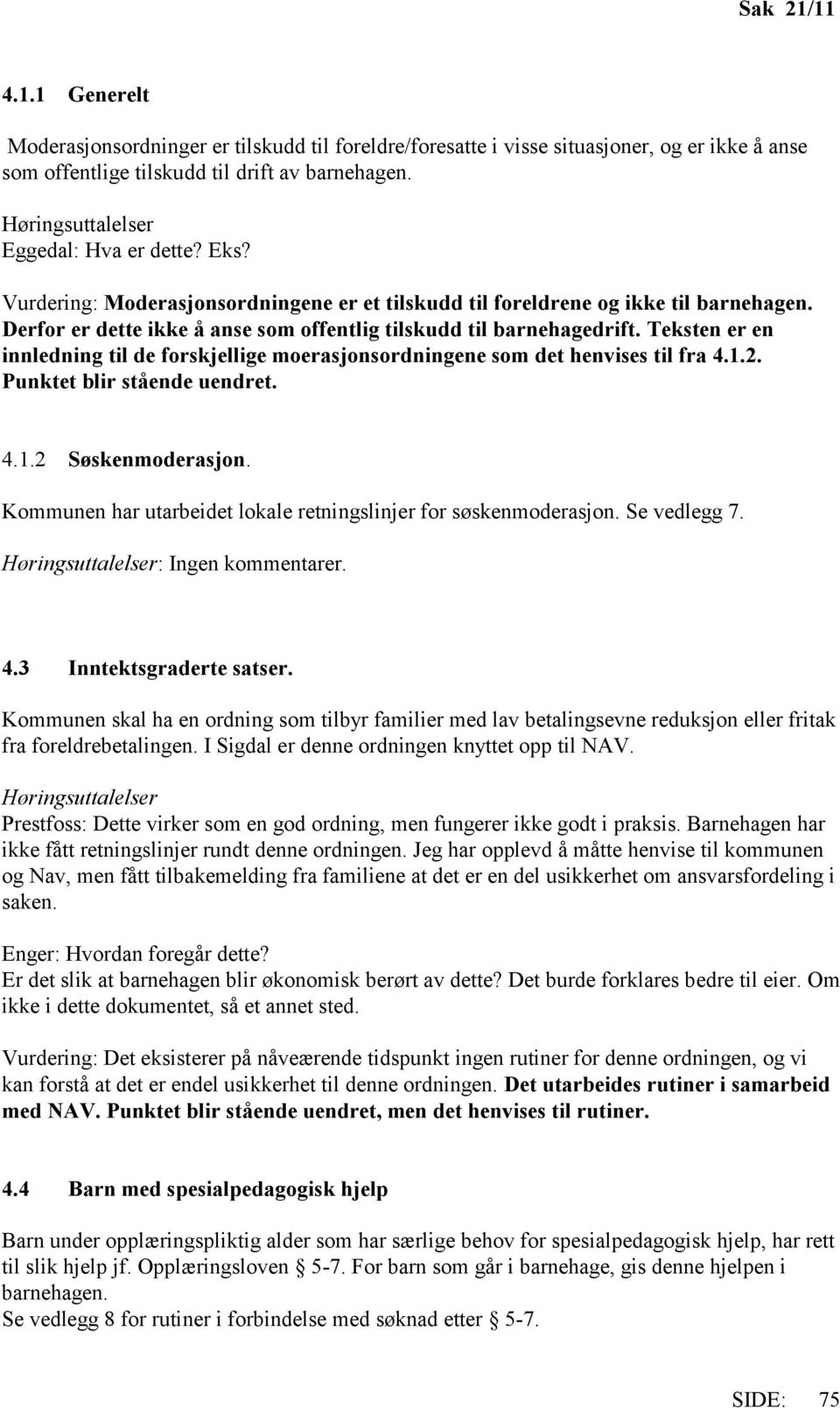 Teksten er en innledning til de forskjellige moerasjonsordningene som det henvises til fra 4.1.2. Punktet blir stående uendret. 4.1.2 Søskenmoderasjon.