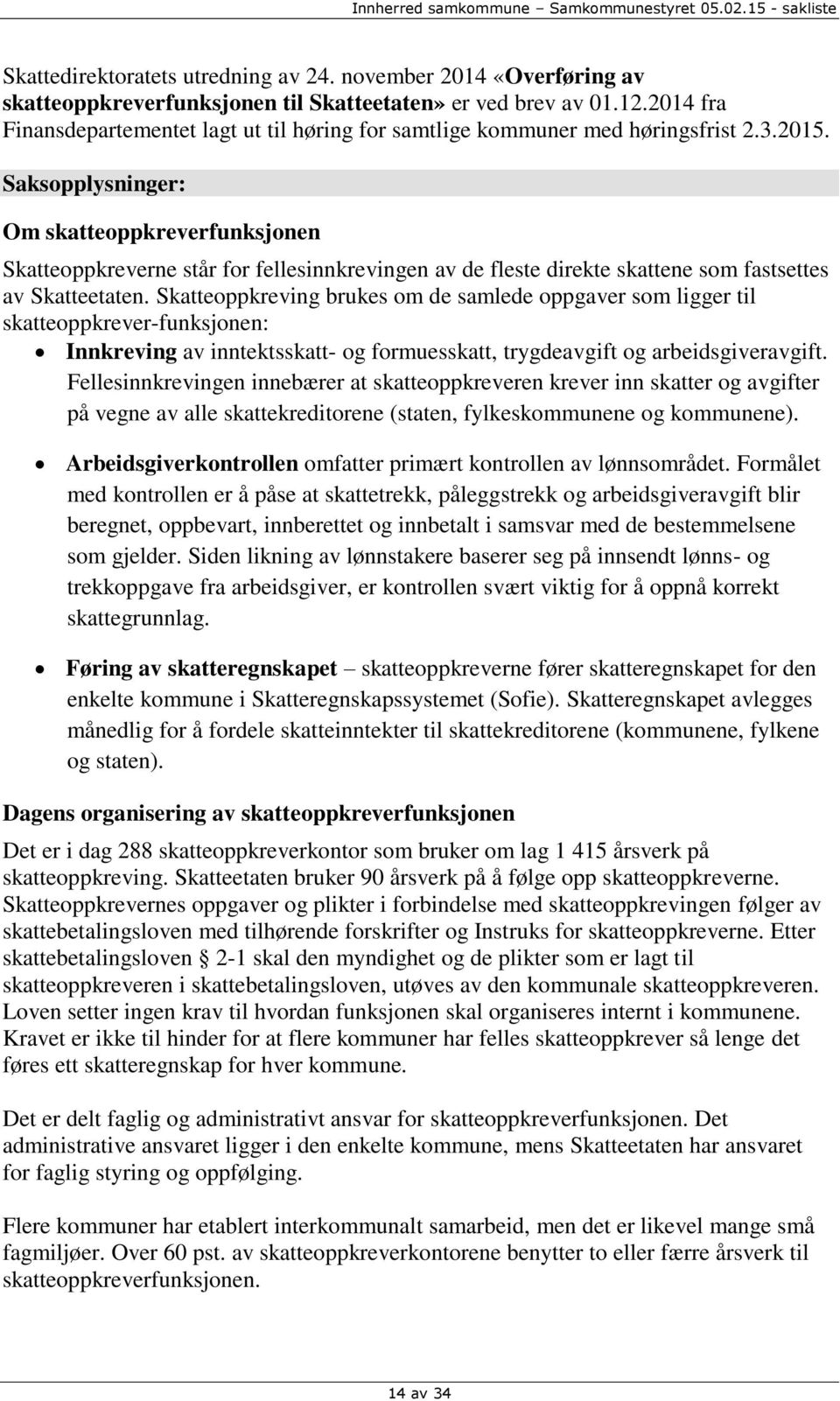 Saksopplysninger: Om skatteoppkreverfunksjonen Skatteoppkreverne står for fellesinnkrevingen av de fleste direkte skattene som fastsettes av Skatteetaten.