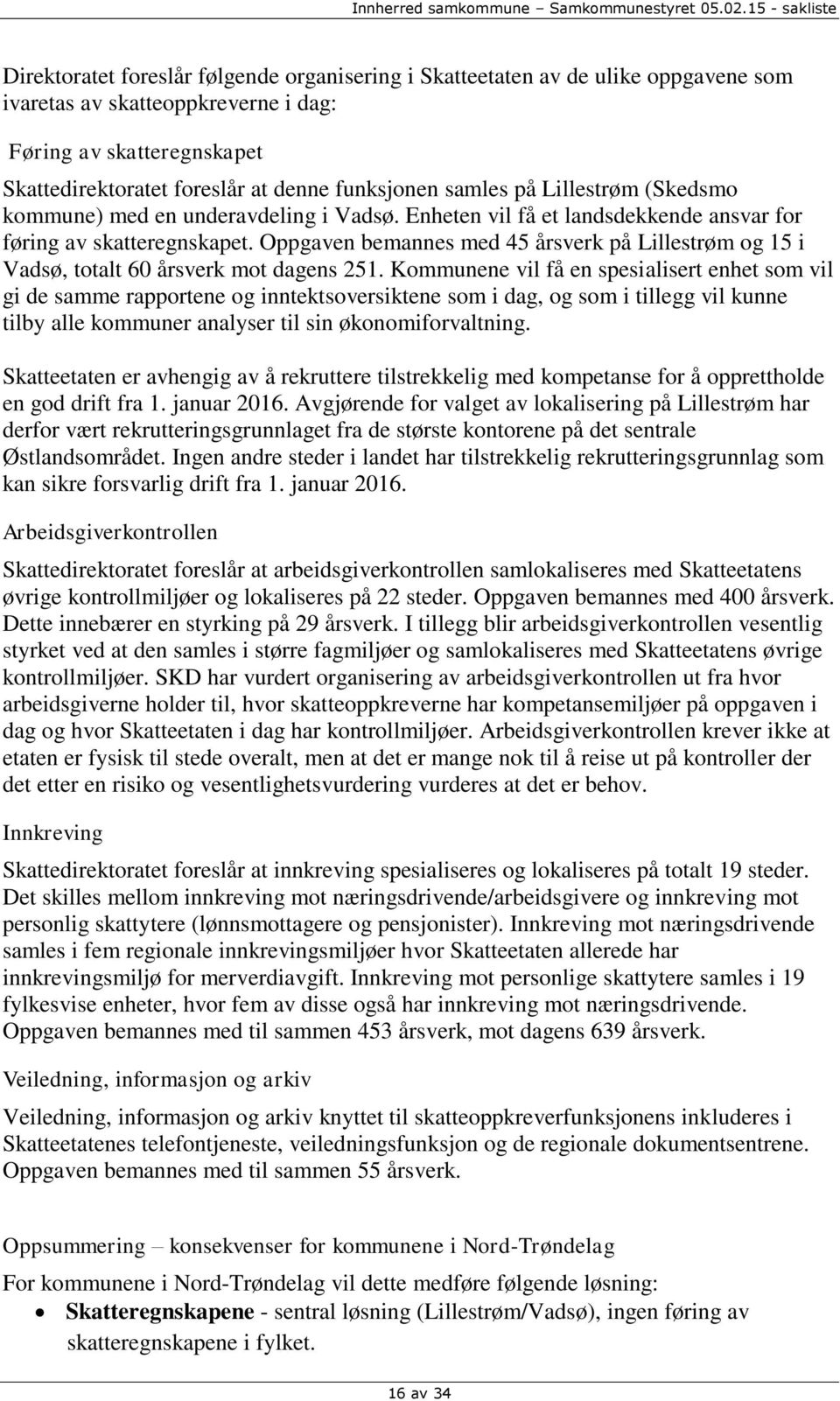 Oppgaven bemannes med 45 årsverk på Lillestrøm og 15 i Vadsø, totalt 60 årsverk mot dagens 251.