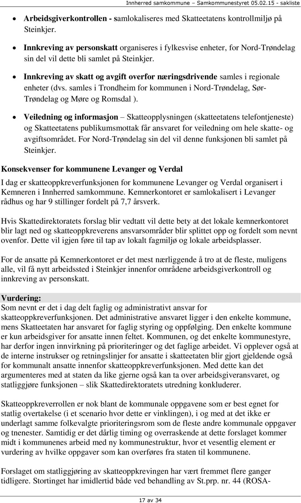 Innkreving av skatt og avgift overfor næringsdrivende samles i regionale enheter (dvs. samles i Trondheim for kommunen i Nord-Trøndelag, Sør- Trøndelag og Møre og Romsdal ).