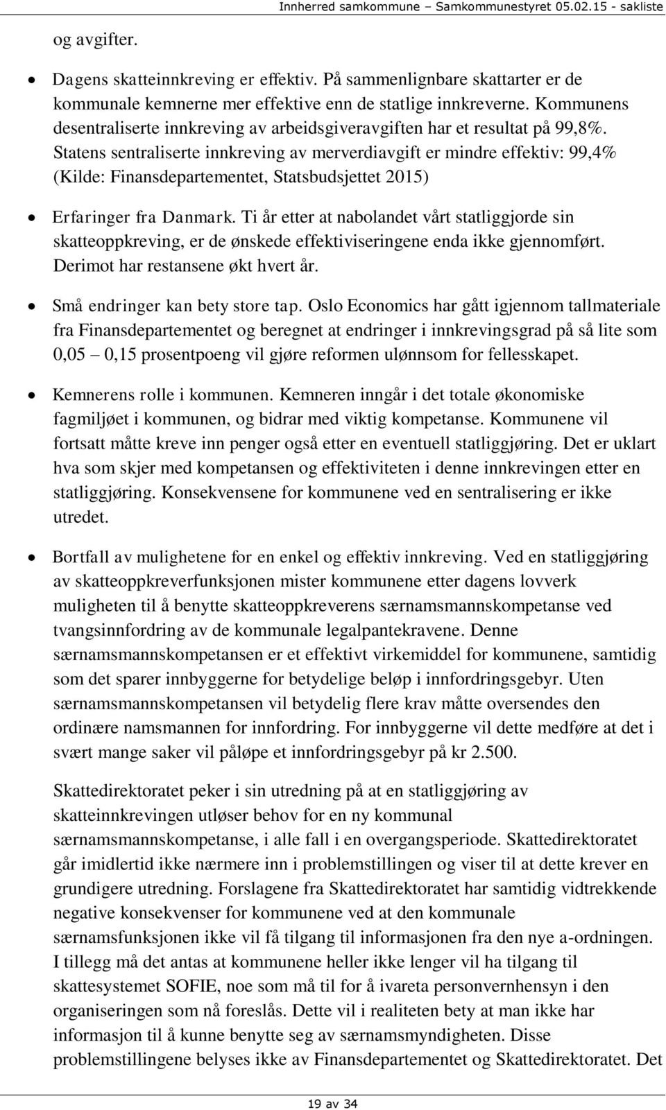 Statens sentraliserte innkreving av merverdiavgift er mindre effektiv: 99,4% (Kilde: Finansdepartementet, Statsbudsjettet 2015) Erfaringer fra Danmark.