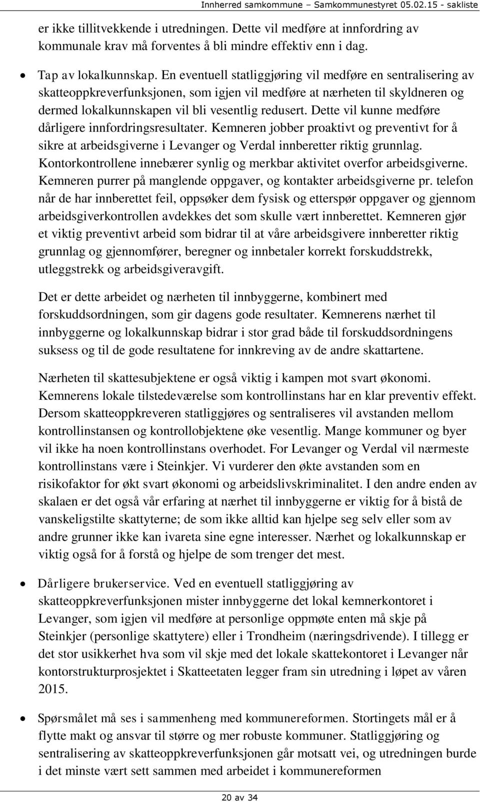 Dette vil kunne medføre dårligere innfordringsresultater. Kemneren jobber proaktivt og preventivt for å sikre at arbeidsgiverne i Levanger og Verdal innberetter riktig grunnlag.