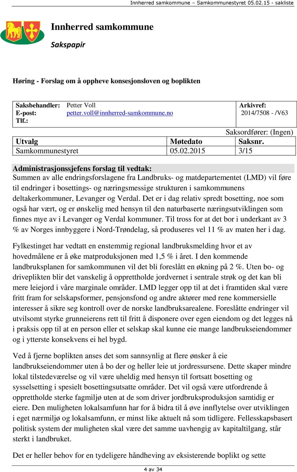 2015 3/15 Administrasjonssjefens forslag til vedtak: Summen av alle endringsforslagene fra Landbruks- og matdepartementet (LMD) vil føre til endringer i bosettings- og næringsmessige strukturen i