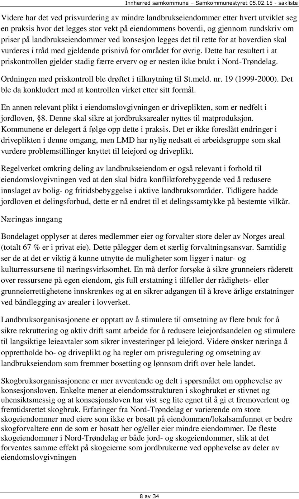 Dette har resultert i at priskontrollen gjelder stadig færre erverv og er nesten ikke brukt i Nord-Trøndelag. Ordningen med priskontroll ble drøftet i tilknytning til St.meld. nr. 19 (1999-2000).