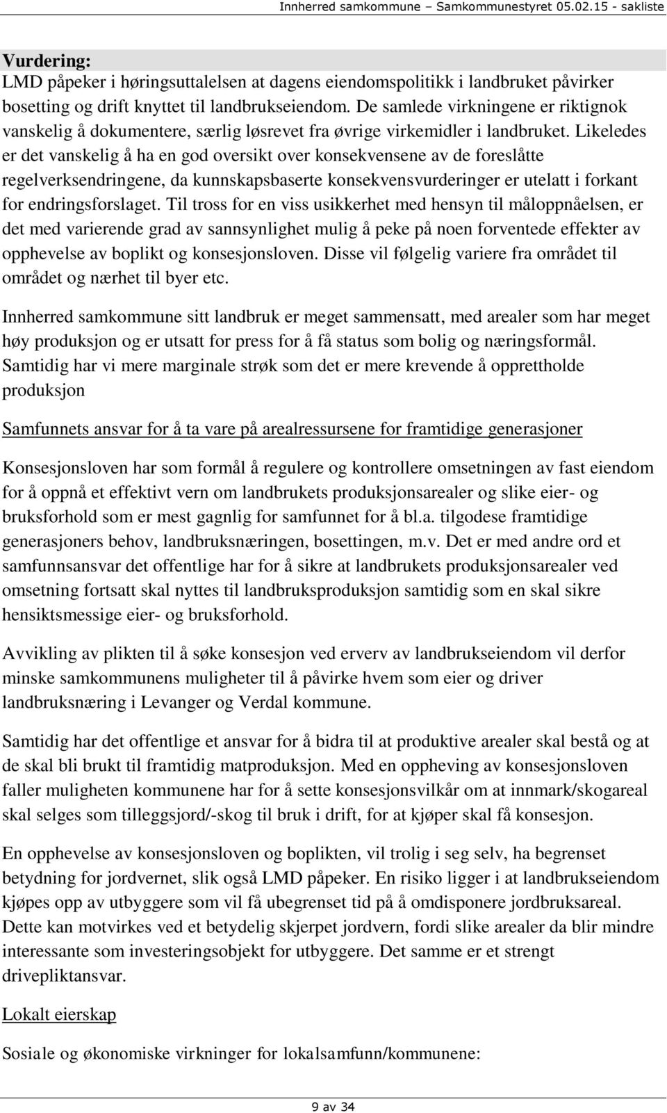 Likeledes er det vanskelig å ha en god oversikt over konsekvensene av de foreslåtte regelverksendringene, da kunnskapsbaserte konsekvensvurderinger er utelatt i forkant for endringsforslaget.