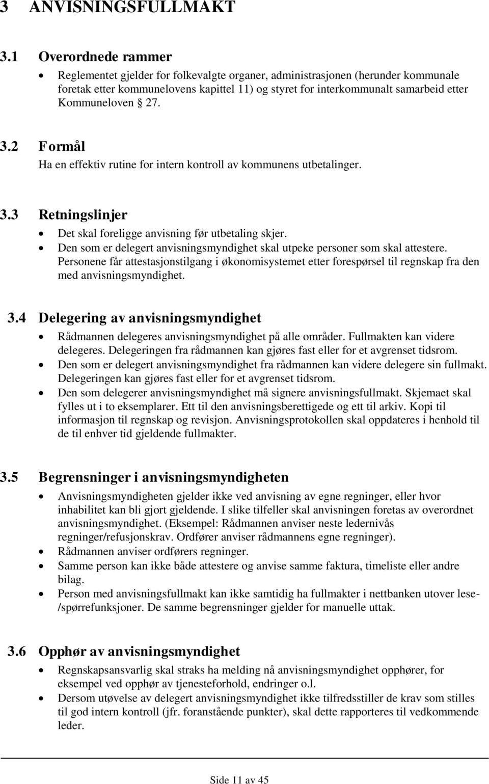 Kommuneloven 27. 3.2 Formål Ha en effektiv rutine for intern kontroll av kommunens utbetalinger. 3.3 Retningslinjer Det skal foreligge anvisning før utbetaling skjer.