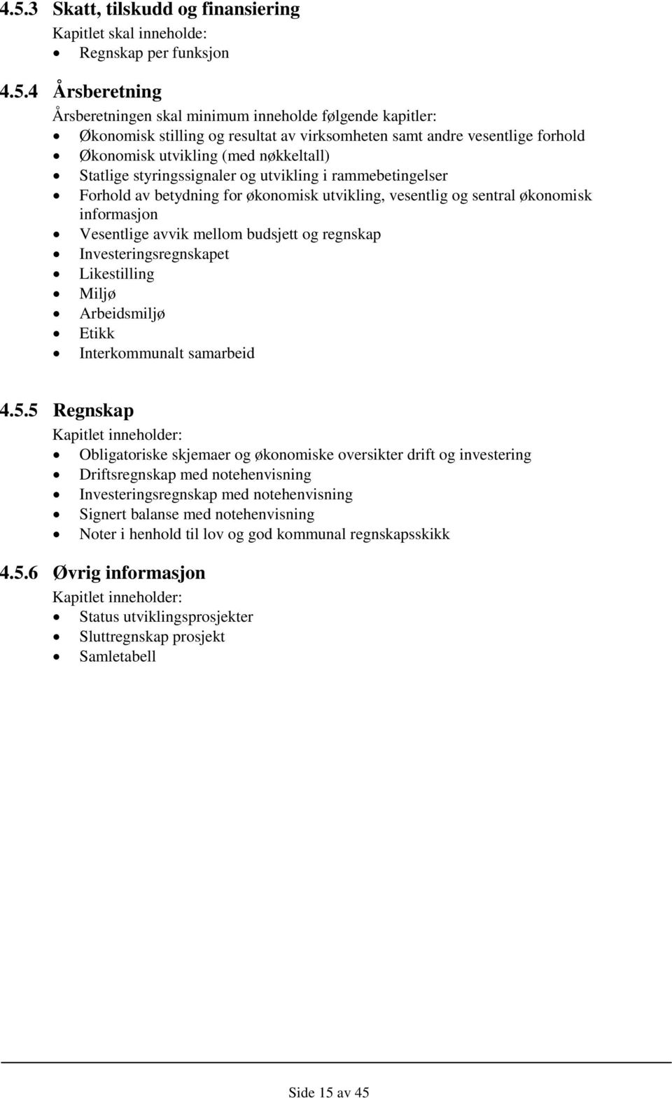 sentral økonomisk informasjon Vesentlige avvik mellom budsjett og regnskap Investeringsregnskapet Likestilling Miljø Arbeidsmiljø Etikk Interkommunalt samarbeid 4.5.