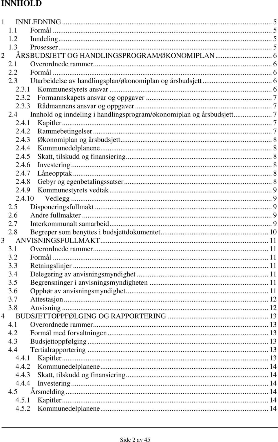 .. 7 2.4.2 Rammebetingelser... 7 2.4.3 Økonomiplan og årsbudsjett... 8 2.4.4 Kommunedelplanene... 8 2.4.5 Skatt, tilskudd og finansiering... 8 2.4.6 Investering... 8 2.4.7 Låneopptak... 8 2.4.8 Gebyr og egenbetalingssatser.