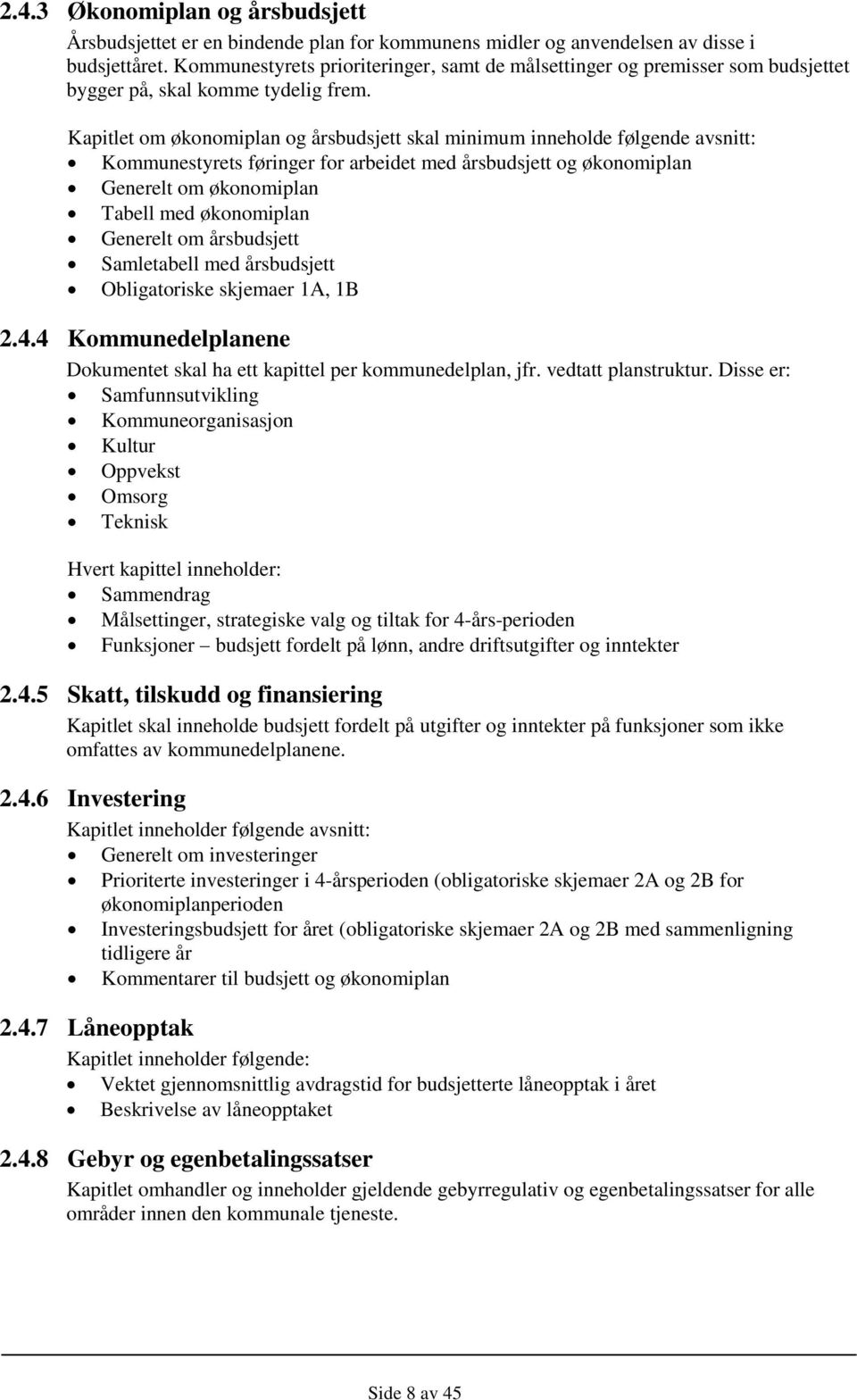 Kapitlet om økonomiplan og årsbudsjett skal minimum inneholde følgende avsnitt: Kommunestyrets føringer for arbeidet med årsbudsjett og økonomiplan Generelt om økonomiplan Tabell med økonomiplan