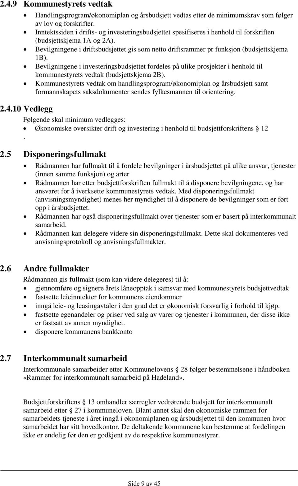 Bevilgningene i driftsbudsjettet gis som netto driftsrammer pr funksjon (budsjettskjema 1B).