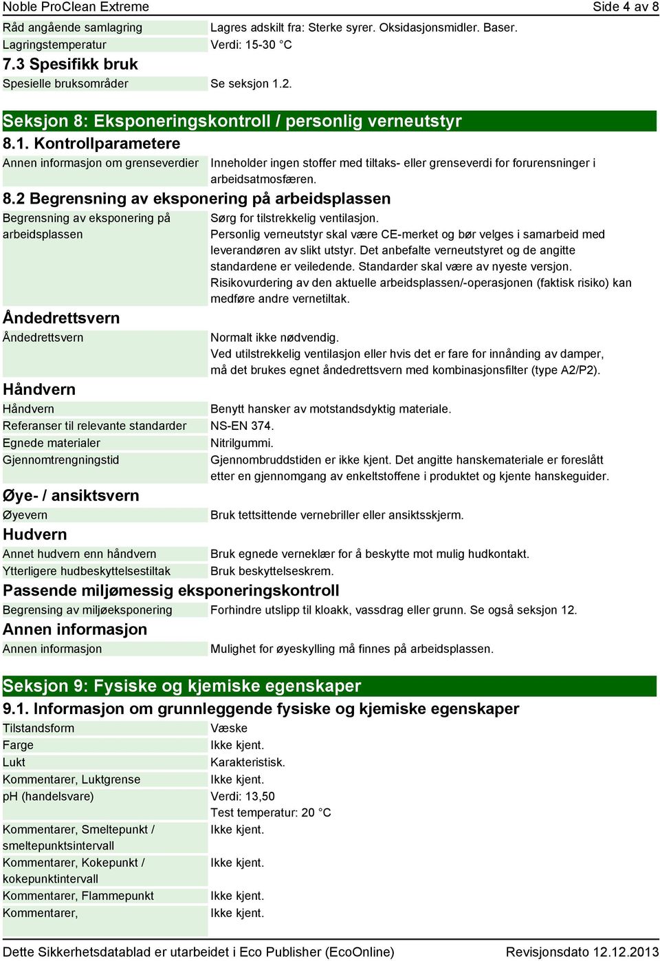 2 Begrensning av eksponering på arbeidsplassen Begrensning av eksponering på arbeidsplassen Åndedrettsvern Åndedrettsvern Inneholder ingen stoffer med tiltaks- eller grenseverdi for forurensninger i