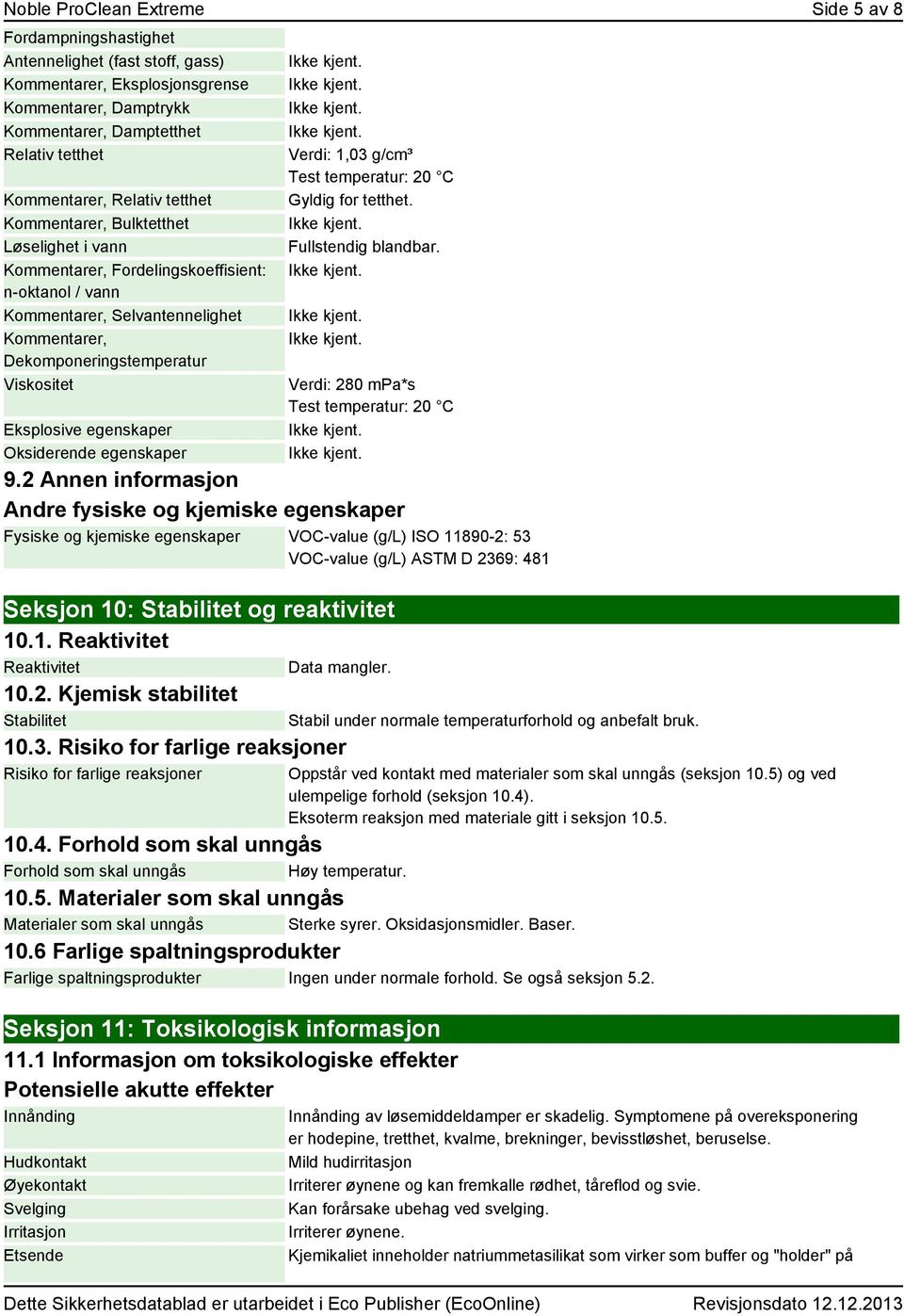 temperatur: 20 C Gyldig for tetthet. Fullstendig blandbar. Verdi: 280 mpa*s Test temperatur: 20 C 9.