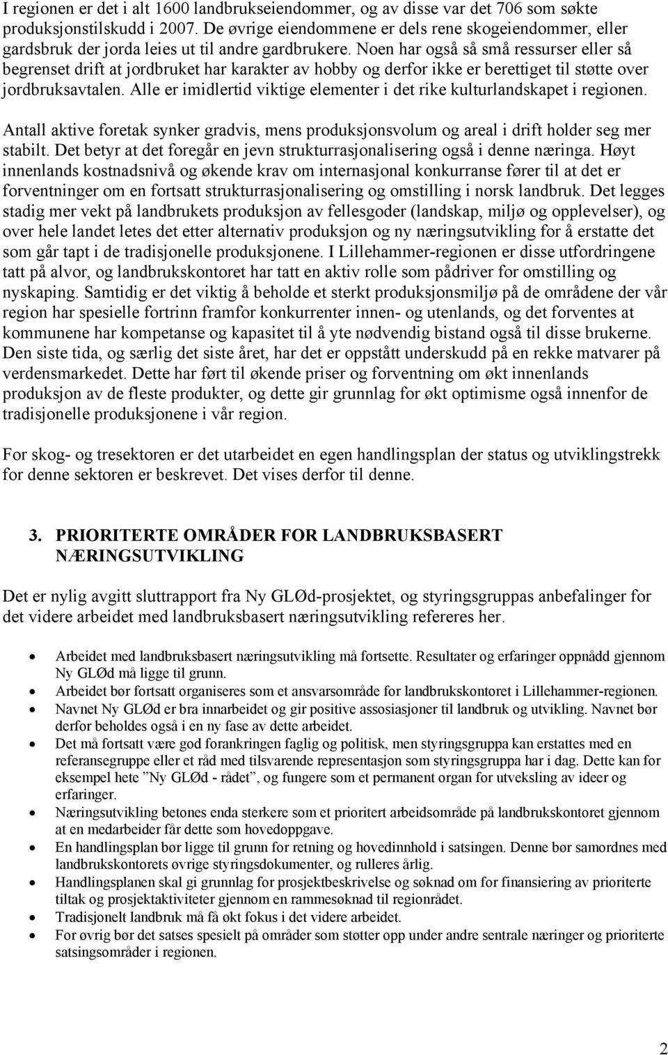 Noen har også så små ressurser eller så begrenset drift at jordbruket har karakter av hobby og derfor ikke er berettiget til støtte over jordbruksavtalen.