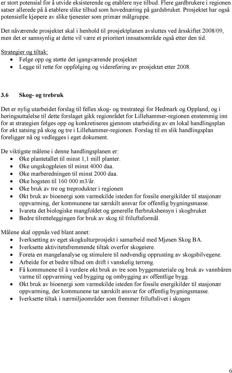 Det nåværende prosjektet skal i henhold til prosjektplanen avsluttes ved årsskiftet 2008/09, men det er sannsynlig at dette vil være et prioritert innsatsområde også etter den tid.