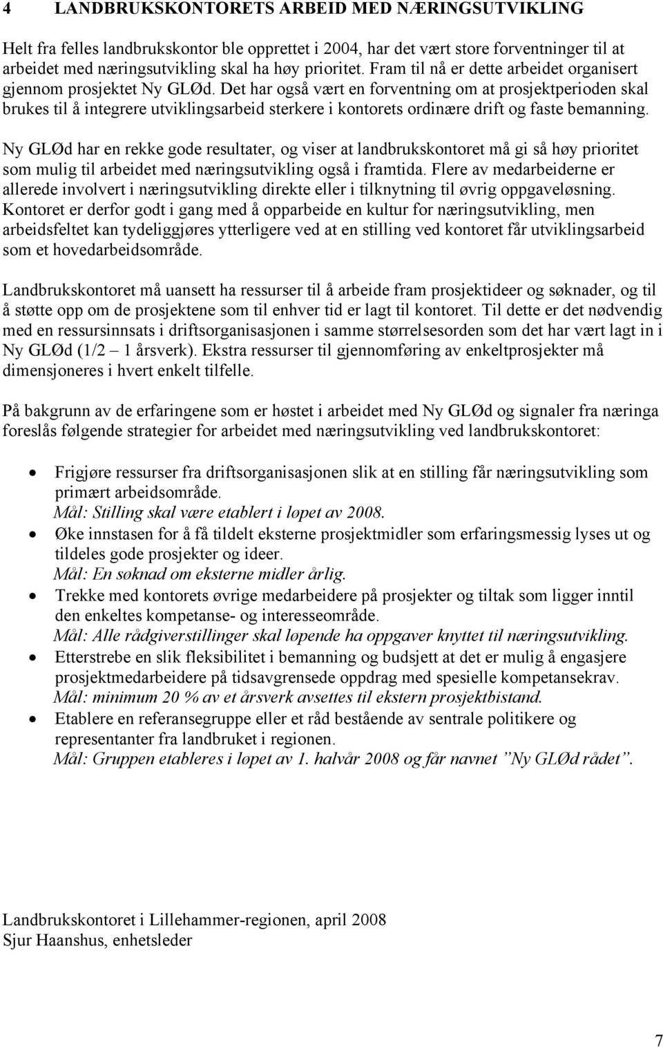 Det har også vært en forventning om at prosjektperioden skal brukes til å integrere utviklingsarbeid sterkere i kontorets ordinære drift og faste bemanning.