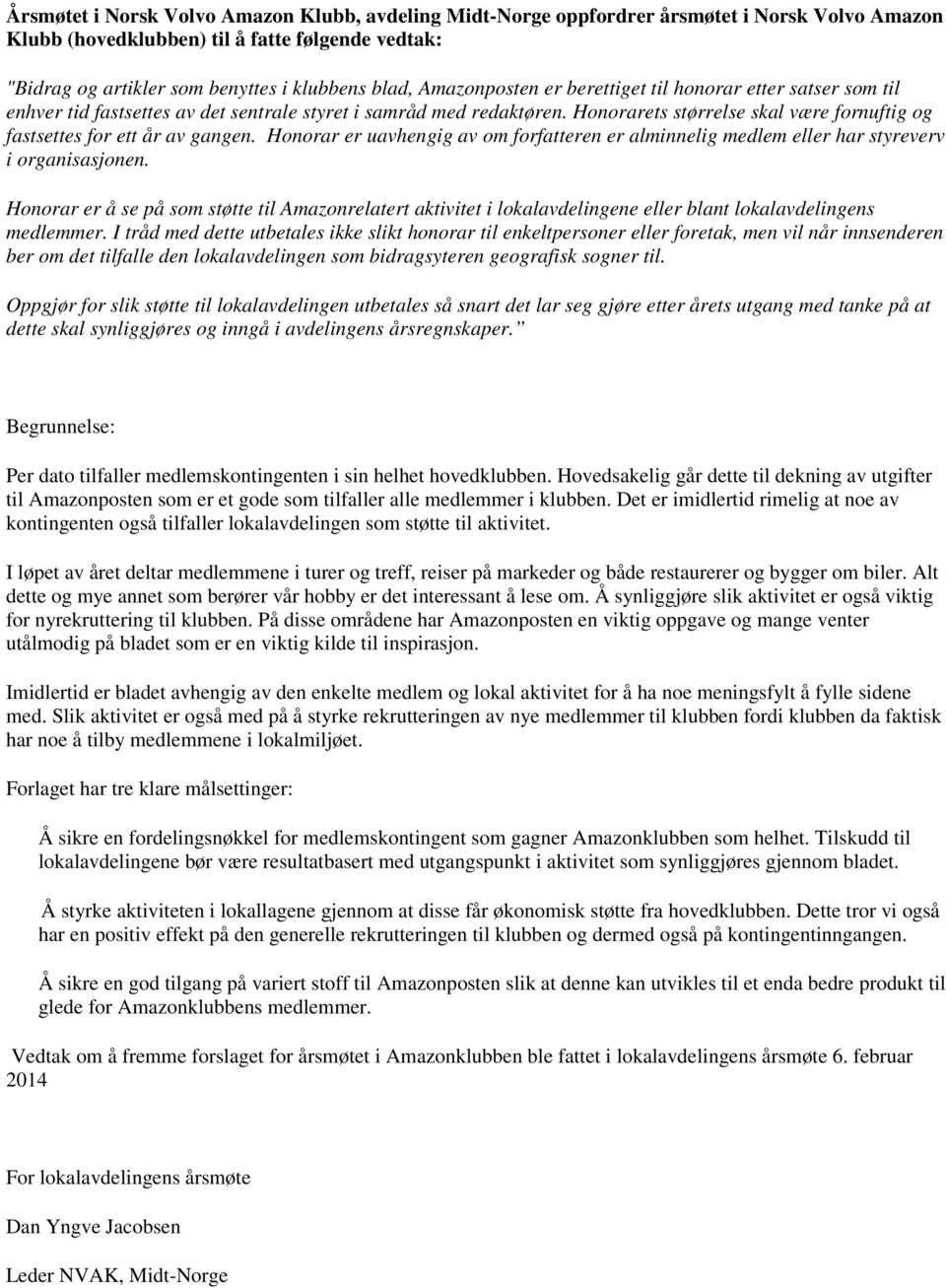 Honorarets størrelse skal være fornuftig og fastsettes for ett år av gangen. Honorar er uavhengig av om forfatteren er alminnelig medlem eller har styreverv i organisasjonen.